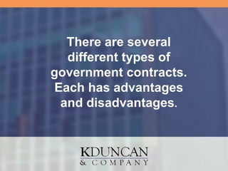 There are several
different types of
government contracts.
Each has advantages
and disadvantages.
 